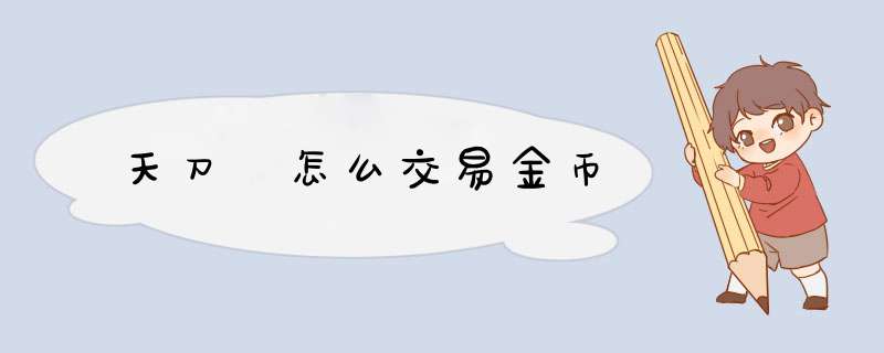 天刀 怎么交易金币